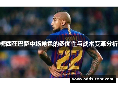 梅西在巴萨中场角色的多面性与战术变革分析
