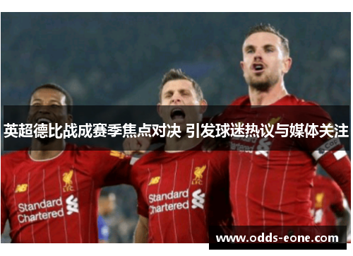 英超德比战成赛季焦点对决 引发球迷热议与媒体关注