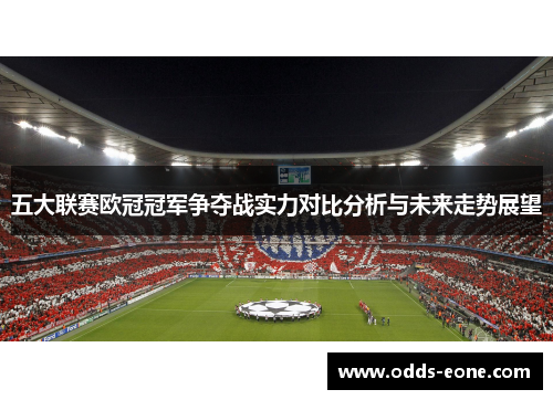 五大联赛欧冠冠军争夺战实力对比分析与未来走势展望