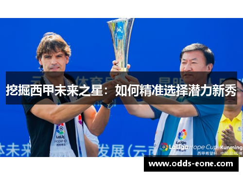 挖掘西甲未来之星：如何精准选择潜力新秀