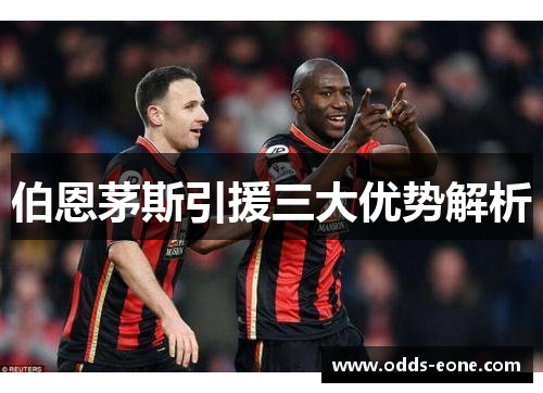 伯恩茅斯引援三大优势解析