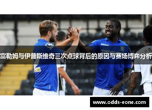 富勒姆与伊普斯维奇三次点球背后的原因与赛场博弈分析