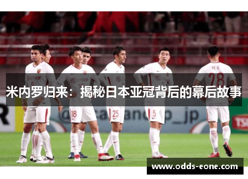 米内罗归来：揭秘日本亚冠背后的幕后故事