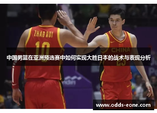 中国男篮在亚洲预选赛中如何实现大胜日本的战术与表现分析