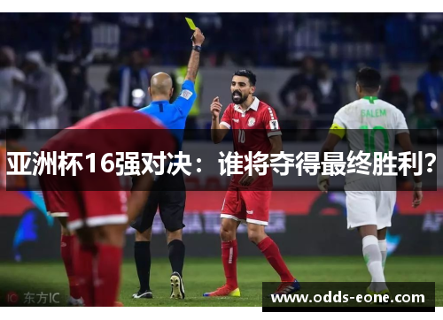 亚洲杯16强对决：谁将夺得最终胜利？