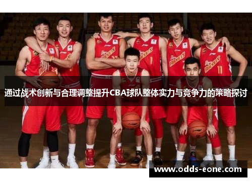 通过战术创新与合理调整提升CBA球队整体实力与竞争力的策略探讨