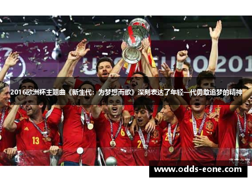 2016欧洲杯主题曲《新生代：为梦想而歌》深刻表达了年轻一代勇敢追梦的精神