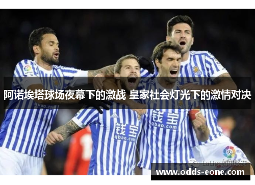 阿诺埃塔球场夜幕下的激战 皇家社会灯光下的激情对决